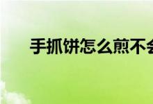 手抓餅怎么煎不會糊（手抓餅怎么煎）