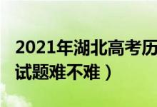 2021年湖北高考歷史題（2022湖北高考歷史試題難不難）
