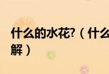 什么的水花?（什么的水花 有關(guān)什么的水花講解）