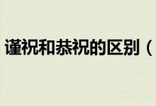 謹(jǐn)祝和恭祝的區(qū)別（謹(jǐn)祝和恭祝是什么意思）