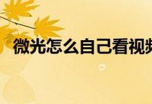 微光怎么自己看視頻（微光怎么自己放映）