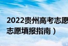 2022貴州高考志愿填報(bào)指南（2022貴州高考志愿填報(bào)指南）