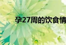 孕27周的飲食情況（孕27周的癥狀）