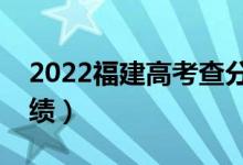 2022福建高考查分時間公布（什么時候查成績）
