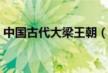 中國古代大梁王朝(中國古代梁朝皇帝列表)