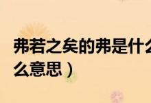 弗若之矣的弗是什么拼音(弗若之矣的弗是什么意思)