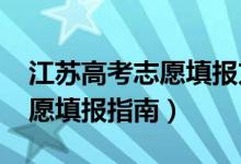 江蘇高考志愿填報(bào)方式（2022江蘇新高考志愿填報(bào)指南）