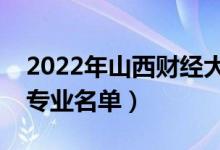 2022年山西財(cái)經(jīng)大學(xué)有哪些專業(yè)（國(guó)家特色專業(yè)名單）