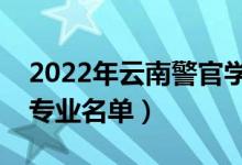 2022年云南警官學院有哪些專業(yè)（國家特色專業(yè)名單）