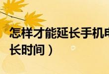 怎樣才能延長手機(jī)電池使用壽命（怎樣才能延長時間）
