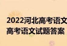 2022河北高考語文試卷全國(guó)一卷（2022河北高考語文試題答案）