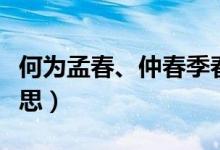 何為孟春、仲春季春（孟春季春仲春是什么意思）