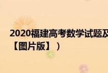 2020福建高考數(shù)學(xué)試題及答案（2022年福建高考數(shù)學(xué)試題【圖片版】）