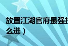 放置江湖官府最強(qiáng)技能搭配（放置江湖官府怎么進(jìn)）
