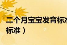 二個(gè)月寶寶發(fā)育標(biāo)準(zhǔn)是多少（二個(gè)月寶寶發(fā)育標(biāo)準(zhǔn)）