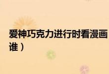 愛神巧克力進(jìn)行時(shí)看漫畫（愛神巧克力進(jìn)行時(shí)漫畫女主角是誰）