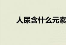 人尿含什么元素(人尿含什么成份)
