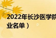 2022年長沙醫(yī)學院有哪些專業(yè)（國家特色專業(yè)名單）