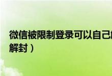 微信被限制登錄可以自己解封嗎（微信被限制登錄怎么人工解封）