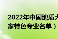 2022年中國地質(zhì)大學(xué)(北京)有哪些專業(yè)（國家特色專業(yè)名單）