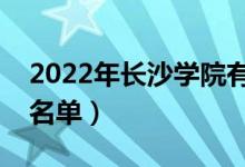 2022年長沙學院有哪些專業(yè)（國家特色專業(yè)名單）