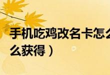 手機吃雞改名卡怎么購買（手機吃雞改名卡怎么獲得）