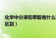 化學中分液和萃取有什么區(qū)別(高中化學蒸餾萃取和分液的區(qū)別)