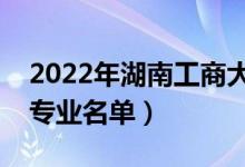 2022年湖南工商大學(xué)有哪些專業(yè)（國(guó)家特色專業(yè)名單）