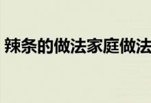 辣條的做法家庭做法（辣條的做法家庭做法）