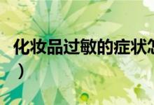 化妝品過(guò)敏的癥狀怎么辦（化妝品過(guò)敏的癥狀）