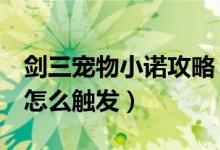 劍三寵物小諾攻略（劍3白龍口寵物小諾任務怎么觸發(fā)）