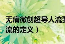 無(wú)痛微創(chuàng)超導(dǎo)人流要開(kāi)刀嗎（無(wú)痛微創(chuàng)超導(dǎo)人流的定義）
