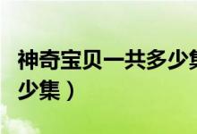 神奇寶貝一共多少集了（神奇寶貝第一部有多少集）