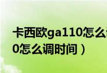 卡西歐ga110怎么調(diào)時(shí)間視頻（卡西歐ga110怎么調(diào)時(shí)間）