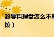 超導(dǎo)料理盤怎么不解凍（超導(dǎo)料理盤怎么凍水餃）
