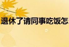 退休了請(qǐng)同事吃飯?jiān)趺凑f（txl群體什么意思）
