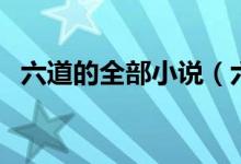 六道的全部小說（六道的全部小說有哪些）