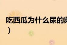 吃西瓜為什么尿的頻繁（吃西瓜為什么要加鹽）