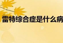 雷特綜合癥是什么?。ɡ滋鼐C合癥是什么?。?class=