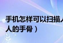 手機(jī)怎樣可以?huà)呙枞说墓穷^（手機(jī)怎樣能掃描人的手骨）