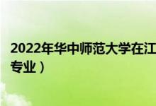 2022年華中師范大學在江西招生計劃及招生人數(shù)（都招什么專業(yè)）
