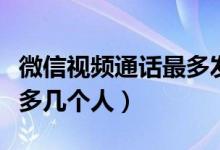 微信視頻通話最多發(fā)幾分鐘（微信視頻通話最多幾個人）