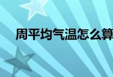 周平均氣溫怎么算（周平均氣溫怎么算）