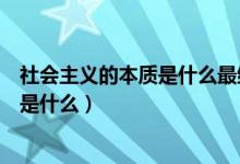 社會主義的本質是什么最終達到共同富裕（社會主義的本質是什么）