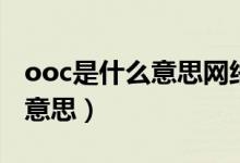 ooc是什么意思網(wǎng)絡(luò)用語怎么念（ooc是什么意思）