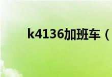 k4136加班車（k4204是加班車嗎）