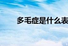 多毛癥是什么表現(xiàn)（多毛癥是什么）