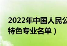2022年中國人民公安大學有哪些專業(yè)（國家特色專業(yè)名單）