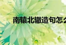 南轅北轍造句怎么造（南轅北轍造句）