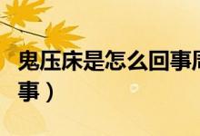 鬼壓床是怎么回事周公解夢（鬼壓床是怎么回事）